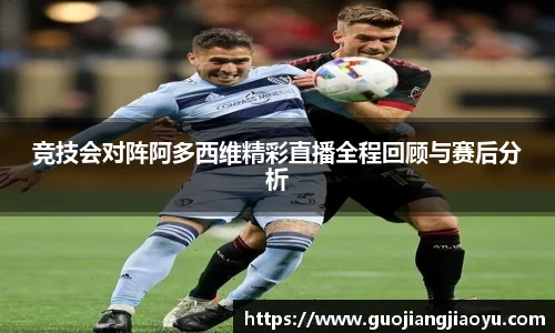 竞技会对阵阿多西维精彩直播全程回顾与赛后分析